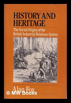 Seller image for History and heritage : the social origins of the British industrial relations system / Alan Fox for sale by MW Books Ltd.