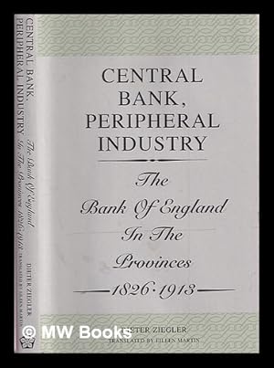 Image du vendeur pour Central bank, peripheral industry : the Bank of England in the provinces, 1826-1913 / Dieter Ziegler ; translated by Eileen Martin mis en vente par MW Books Ltd.