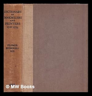 Image du vendeur pour A dictionary of the printers and booksellers who were at work in England, Scotland and Ireland from 1726 to 1775 / those in England by H.R. Plomer, Scotland by G.H. Bushnell, Ireland by E.R. McC. Dix mis en vente par MW Books Ltd.