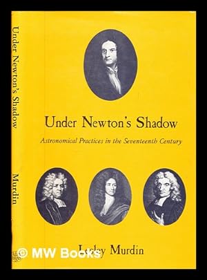 Seller image for Under Newton's shadow : astronomical practices in the seventeenth century / Lesley Murdin for sale by MW Books Ltd.
