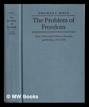 Immagine del venditore per The problem of freedom : race, labor, and politics in Jamaica and Britain, 1832-1938 / Thomas C. Holt venduto da MW Books Ltd.
