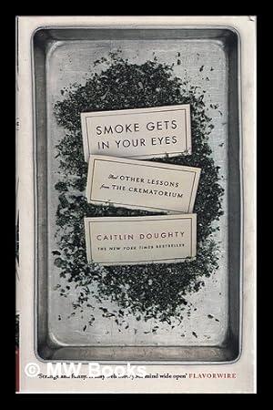 Imagen del vendedor de Smoke gets in your eyes : and other lessons from the crematorium / Caitlin Doughty a la venta por MW Books Ltd.