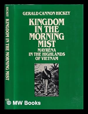 Immagine del venditore per Kingdom in the morning mist : Mayrna in the highlands of Vietnam / Gerald Cannon Hickey venduto da MW Books Ltd.