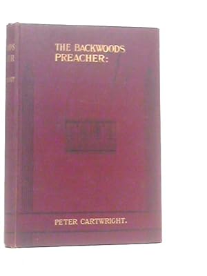 Immagine del venditore per The Backwoods Preacher. Being the Autobiography of Peter Cartwright, an American Methodist Travelling Preacher venduto da World of Rare Books