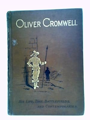 Bild des Verkufers fr Oliver Cromwell: His Life, Times, Battlefields, and Contemporaries zum Verkauf von World of Rare Books