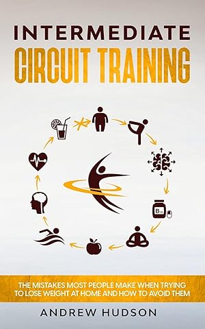 Seller image for Intermediate Circuit Training: The Mistakes Most People Make When Trying to Lose Weight at Home and How to Avoid Them (Circuit Training for Weight Loss) for sale by Redux Books