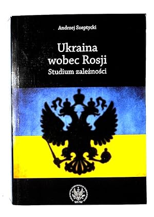 Seller image for Ukraina wobec Rosji : studium zaleznosci for sale by Librairie Lettres Slaves - Francis