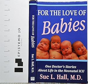 For the Love of Babies: One Doctor's Stories About Life in the Neonatal ICU