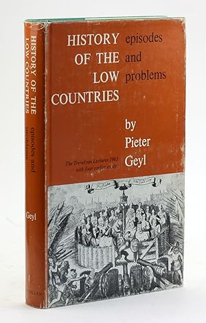 HISTORY OF THE LOW COUNTRIES: Episodes and Problems: The Trevelyan Lectures 1963, with Four Addit...