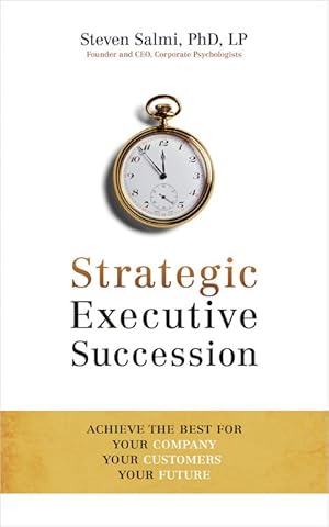 Strategic Executive Succession: Achieve the Best for Your Company, Your Customers, Your Future