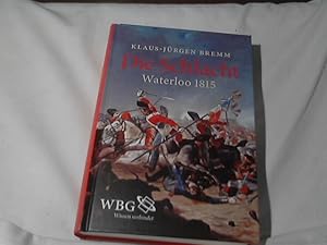 Die Schlacht : Waterloo 1815.