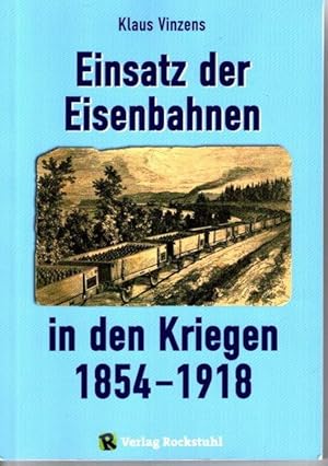 Seller image for Einsatz der Eisenbahnen in den Kriegen 1854-1918 : Einblicke in die steigende Nutzung der Eisenbahn fr politisch-strategische und militrische Zwecke in Deutschland, Europa und Amerika. for sale by nika-books, art & crafts GbR