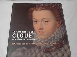 Le Cabinet des Clouet au Chateau de Chantilly: Renaissance et Portrait de Cour en France