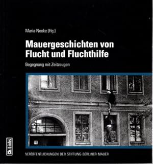 Mauergeschichten von Flucht und Fluchthilfe : Begegnung mit Zeitzeugen. Veröffentlichungen der St...