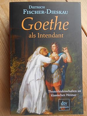 Goethe als Intendant : Theaterleidenschaften im klassischen Weimar. dtv ; 24581 : Premium