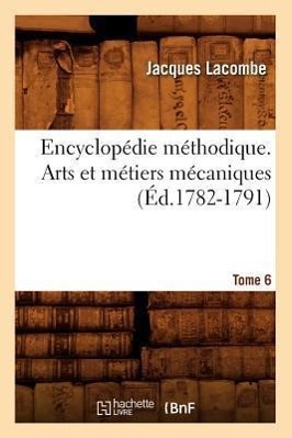 Bild des Verkufers fr Encyclopedie Methodique. Arts Et Metiers Mecaniques. Tome 6 (Ed.1782-1791) zum Verkauf von moluna
