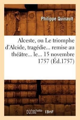 Image du vendeur pour Alceste, Ou Le Triomphe d\ Alcide, Tragedie Remise Au Theatre Le 15 Novembre 1757 (Ed.1757) mis en vente par moluna