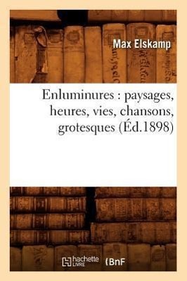 Image du vendeur pour Enluminures: Paysages, Heures, Vies, Chansons, Grotesques (Ed.1898) mis en vente par moluna
