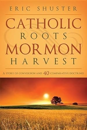 Bild des Verkufers fr Catholic Roots, Mormon Harvest: A Story of Conversion and 40 Comparative Doctrines zum Verkauf von moluna