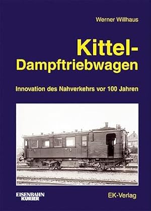 Kittel-Dampftriebwagen : Innovation des Nahverkehrs vor über hundert Jahren ; mit einem Blick auf...