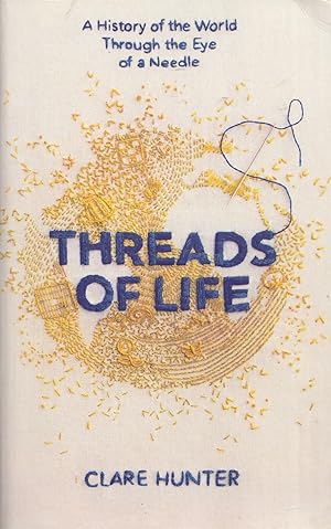 Seller image for Threads of Life. A History of the World Through the Eye of a Needle for sale by Haymes & Co. Bookdealers