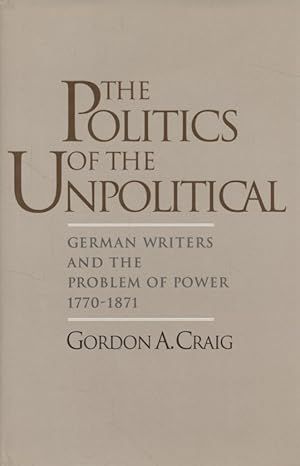 Seller image for The Politics of the Unpolitical: German Writers and the Problem of Power, 1770 - 1871. for sale by Fundus-Online GbR Borkert Schwarz Zerfa