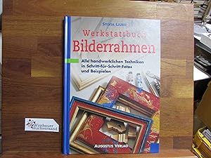 Werkstattbuch Bilderrahmen : alle handwerklichen Techniken in Schritt-für-Schritt-Fotos und Beisp...