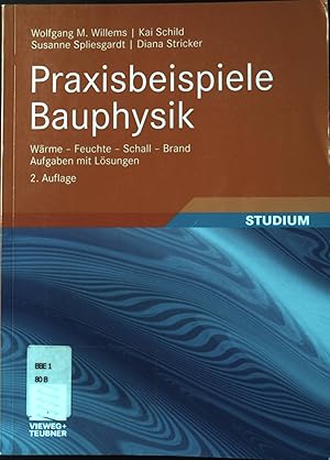 Seller image for Praxisbeispiele Bauphysik : Wrme - Feuchte - Schall - Brand ; Aufgaben mit Lsungen ; mit 122 Verstndnisfragen, 88 Aufgaben und ausfhrlichen Lsungen. Studium. for sale by books4less (Versandantiquariat Petra Gros GmbH & Co. KG)