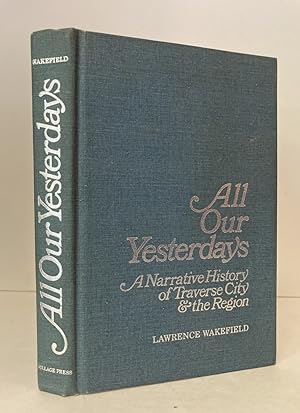 Seller image for All Our Yesterdays: A Narrative History of Traverse City & the Region [SIGNED COPY] for sale by Peninsula Books
