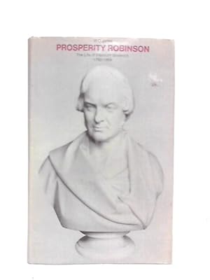 Seller image for Prosperity' Robinson. The Life Of Viscount Goderich 1782-1859 for sale by World of Rare Books