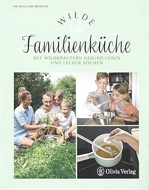 Wilde Familienküche: Mit Wildkräutern gesund leben und lecker kochen