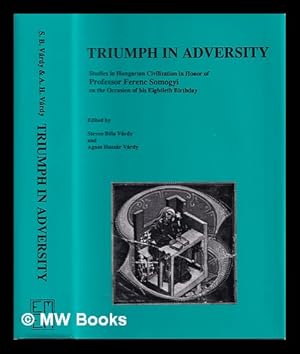 Image du vendeur pour Triumph in adversity : studies in Hungarian civilization in honor of Professor Ferenc Somogyi on the occasion of his eightieth birthday / edited by Steven Bla Vrdy and gnes Huszr Vrdy mis en vente par MW Books