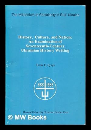 Imagen del vendedor de History, culture, and nation : an examination of seventeenth-century Ukrainian history writing / Frank E. Sysyn a la venta por MW Books