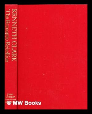 Seller image for The Romantic rebellion : Romantic versus classic art / (by) Kenneth Clark for sale by MW Books