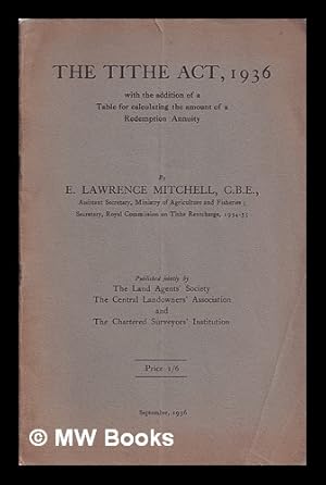 Image du vendeur pour The Tithe act, 1936 : with the addition of a table for calculating the amount of a redemption annuity / E. Lawrence Mitchell mis en vente par MW Books