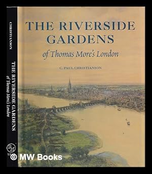 Seller image for The riverside gardens of Thomas More's London / C. Paul Christianson for sale by MW Books