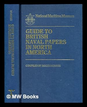 Imagen del vendedor de Guide to British Naval papers in America / Compiled by Roger Morriss ; With the assistance of Peter Bursey a la venta por MW Books