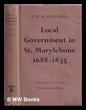 Bild des Verkufers fr Local government in St. Marylebone, 1688-1835 : a study of the Vestry and the Turnpike Trust / F.H.W. Sheppard zum Verkauf von MW Books