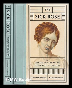 Imagen del vendedor de The sick rose, or, Disease and the art of medical illustration / Richard Barnett a la venta por MW Books