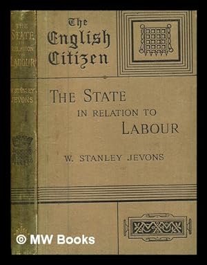Seller image for The state in relation to labour / by W. Stanley Jevons, LL. D., F.R.S, The English Citizen for sale by MW Books