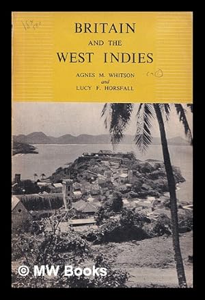 Image du vendeur pour Britain and the West Indies / by Agnes M. Whitson and Lucy Frances Horsfall mis en vente par MW Books