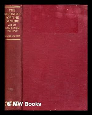 Imagen del vendedor de The struggle for the Danube : and the Little Entente, 1929-1938 / by Robert Machray a la venta por MW Books