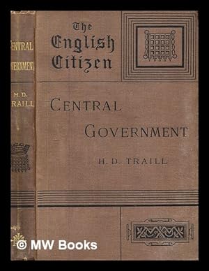 Image du vendeur pour Central government / by H.D. Traill, The English Citizen mis en vente par MW Books