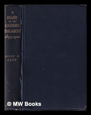 Seller image for A diary of the Unionist parliament : 1895-1900 / by Henry W. Lucy . illustrated by E.T. Reed for sale by MW Books
