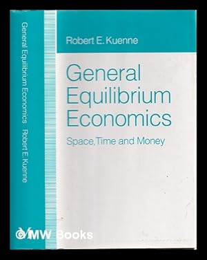 Seller image for General equilibrium economics : space, time and money / Robert E. Kuenne for sale by MW Books