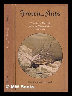 Seller image for Frozen ships : the Arctic diary of Johann Miertsching, 1850-1854 / Translated and with introd. and notes by L. H. Neatby for sale by MW Books