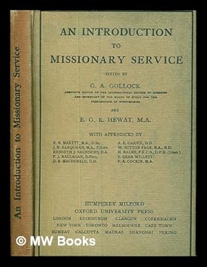 Imagen del vendedor de An introduction to missionary service / edited by G.A. Gollock, Associate Editor of the International Review of Missions and Secretary of the Board of Study for the Preparation of Missionaries and E.G.H. Hewat, M.A. ; with appendices by R.R. Marett, M.A., D.Sc. [and nine others] a la venta por MW Books