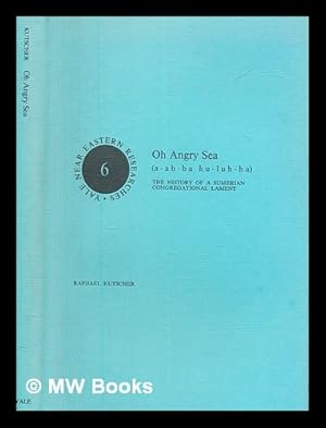 Imagen del vendedor de Oh angry sea (a-ab-ba hu-luh-ha) : the history of a Sumerian congregational lament / [by] Raphael Kutscher a la venta por MW Books