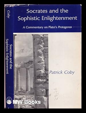 Seller image for Socrates and the sophistic enlightenment : a commentary on Plato's Protagoras / Patrick Coby for sale by MW Books