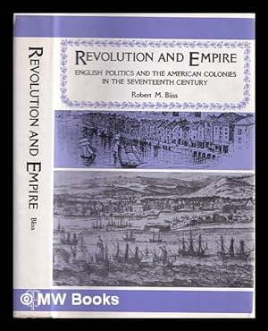 Immagine del venditore per Revolution and empire : English politics and the American colonies in the seventeenth century / Robert M. Bliss venduto da MW Books
